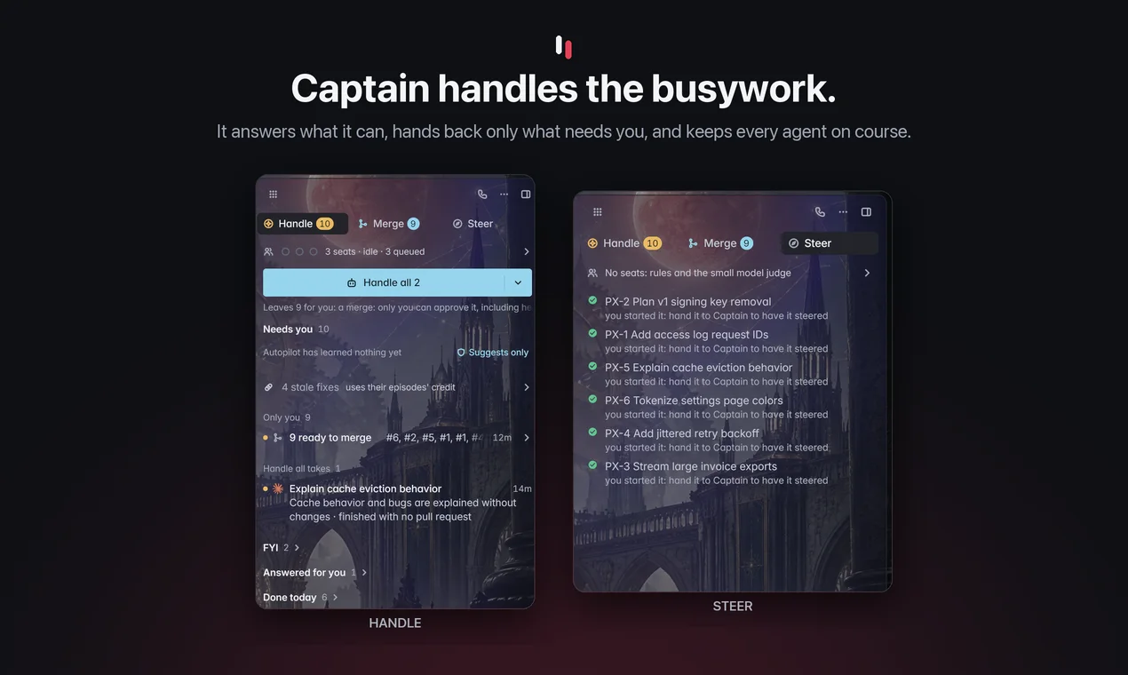 Captain handles the busywork. It answers what it can, hands back only what needs you, and keeps every agent on course.